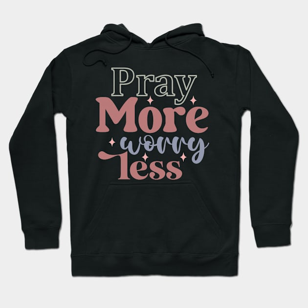 Pray More Worry Less Inspirational Faithful Christian Hoodie by ThatVibe